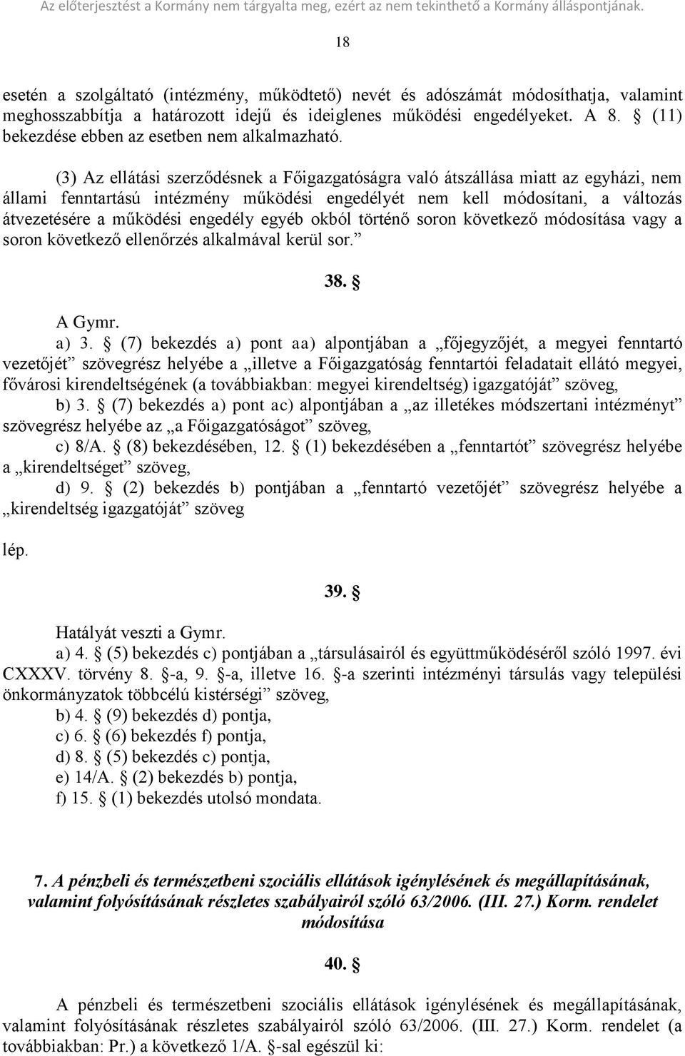 (3) Az ellátási szerződésnek a Főigazgatóságra való átszállása miatt az egyházi, nem állami fenntartású intézmény működési engedélyét nem kell módosítani, a változás átvezetésére a működési engedély