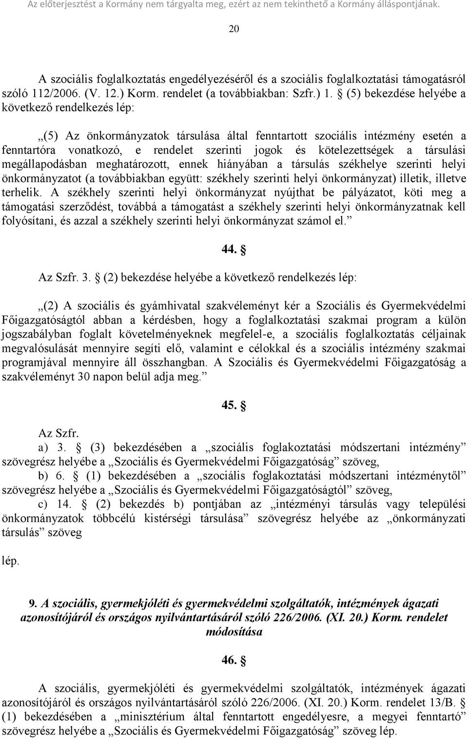 társulási megállapodásban meghatározott, ennek hiányában a társulás székhelye szerinti helyi önkormányzatot (a továbbiakban együtt: székhely szerinti helyi önkormányzat) illetik, illetve terhelik.