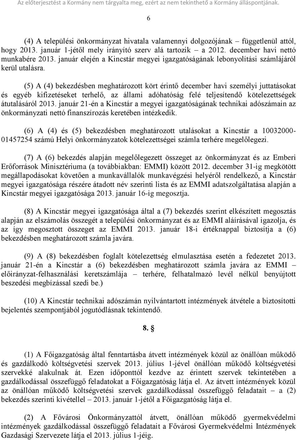 (5) A (4) bekezdésben meghatározott kört érintő december havi személyi juttatásokat és egyéb kifizetéseket terhelő, az állami adóhatóság felé teljesítendő kötelezettségek átutalásáról 2013.