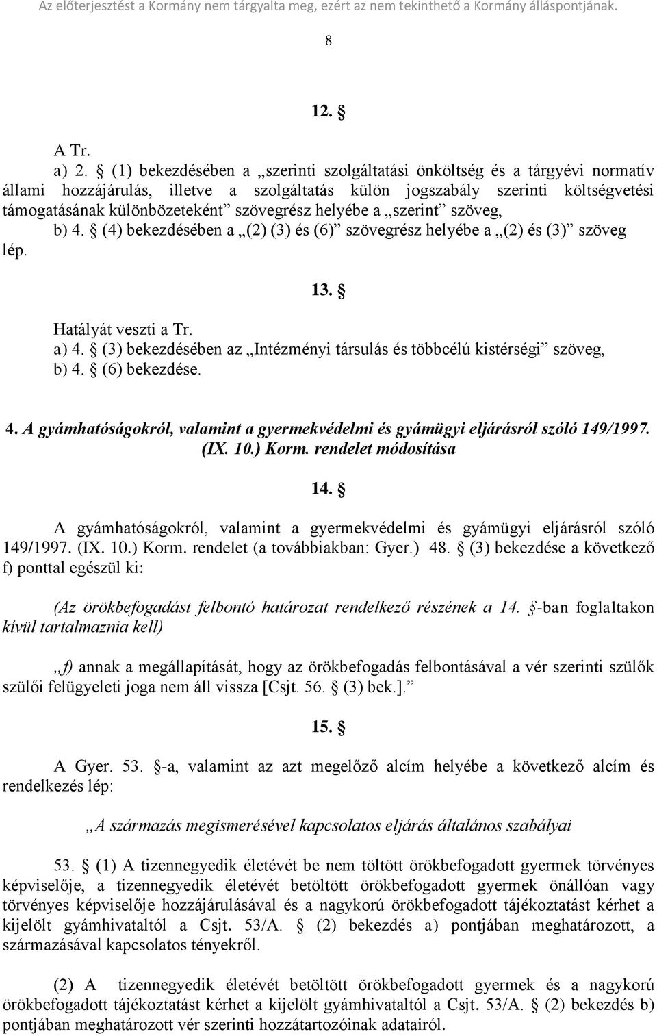 helyébe a szerint szöveg, b) 4. (4) bekezdésében a (2) (3) és (6) szövegrész helyébe a (2) és (3) szöveg lép. 13. Hatályát veszti a Tr. a) 4.