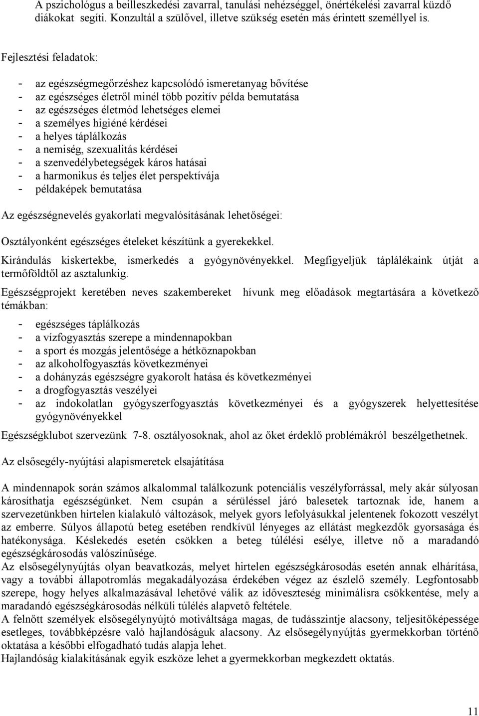 higiéné kérdései - a helyes táplálkozás - a nemiség, szexualitás kérdései - a szenvedélybetegségek káros hatásai - a harmonikus és teljes élet perspektívája - példaképek bemutatása Az egészségnevelés