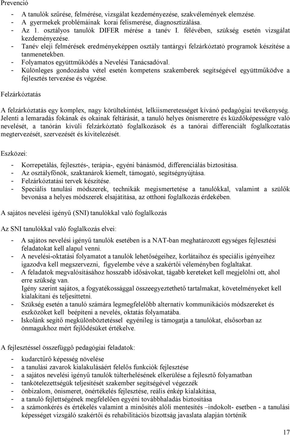 - Tanév eleji felmérések eredményeképpen osztály tantárgyi felzárkóztató programok készítése a tanmenetekben. - Folyamatos együttműködés a Nevelési Tanácsadóval.