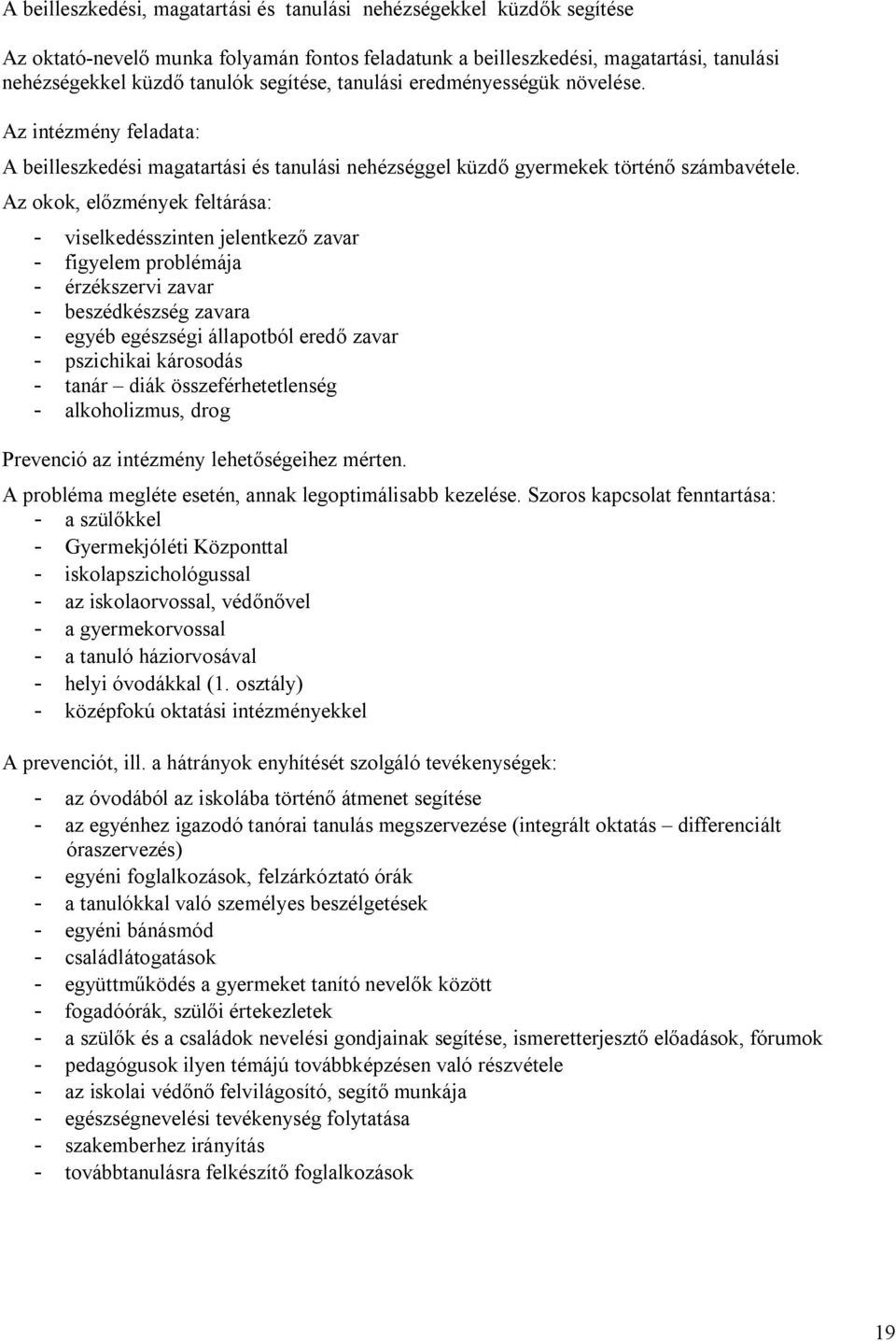 Az okok, előzmények feltárása: - viselkedésszinten jelentkező zavar - figyelem problémája - érzékszervi zavar - beszédkészség zavara - egyéb egészségi állapotból eredő zavar - pszichikai károsodás -