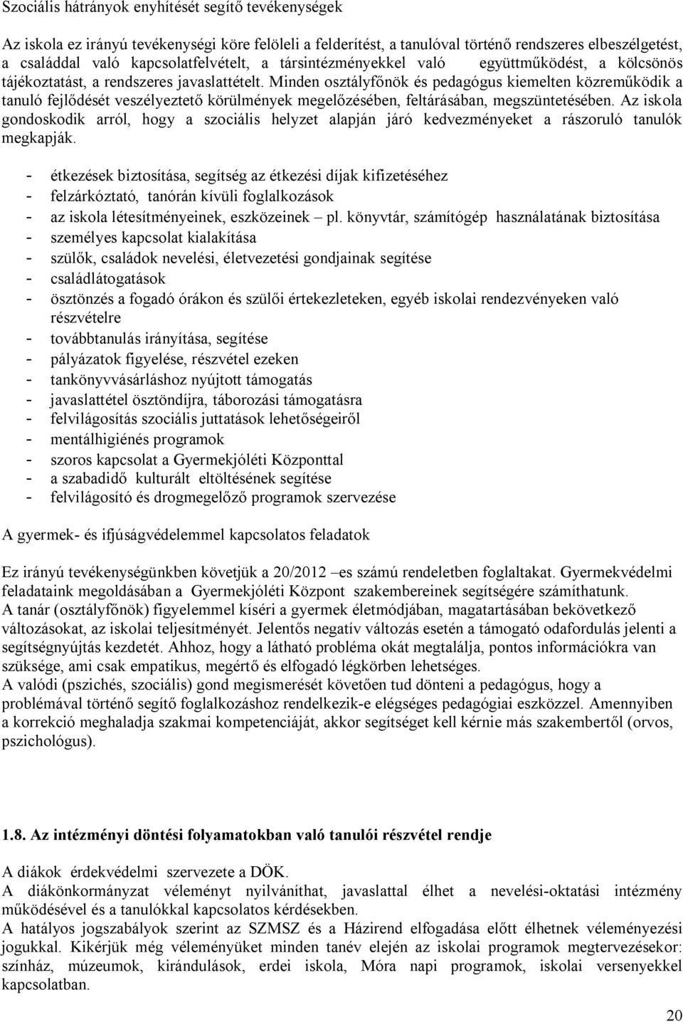 Minden osztályfőnök és pedagógus kiemelten közreműködik a tanuló fejlődését veszélyeztető körülmények megelőzésében, feltárásában, megszüntetésében.