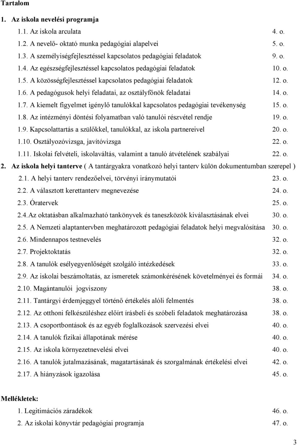 A kiemelt figyelmet igénylő tanulókkal kapcsolatos pedagógiai tevékenység 15. o. 1.8. Az intézményi döntési folyamatban való tanulói részvétel rendje 19.