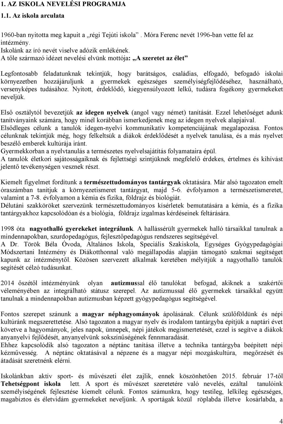 A tőle származó idézet nevelési elvünk mottója: A szeretet az élet Legfontosabb feladatunknak tekintjük, hogy barátságos, családias, elfogadó, befogadó iskolai környezetben hozzájáruljunk a gyermekek