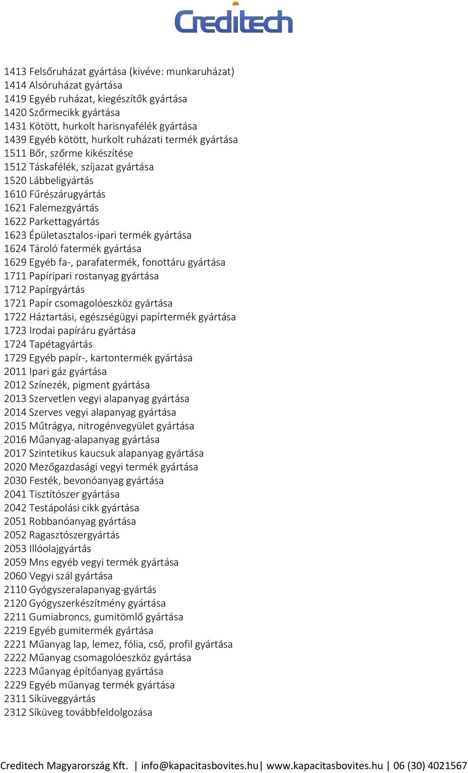 Épületasztalos-ipari termék gyártása 1624 Tároló fatermék gyártása 1629 Egyéb fa-, parafatermék, fonottáru gyártása 1711 Papíripari rostanyag gyártása 1712 Papírgyártás 1721 Papír csomagolóeszköz