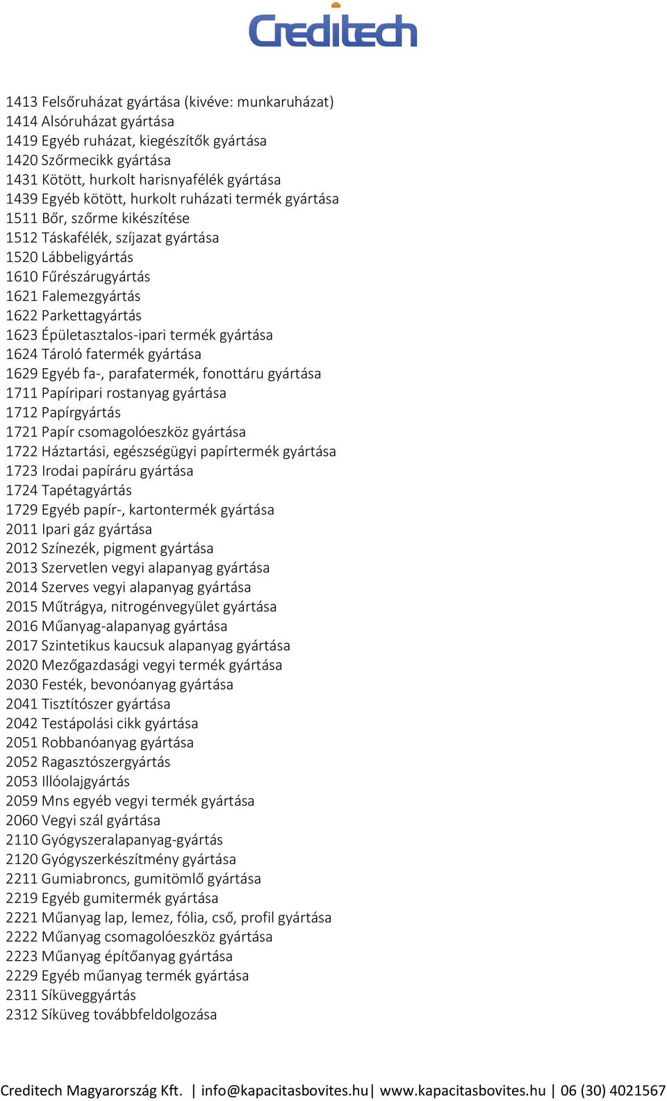 Épületasztalos-ipari termék gyártása 1624 Tároló fatermék gyártása 1629 Egyéb fa-, parafatermék, fonottáru gyártása 1711 Papíripari rostanyag gyártása 1712 Papírgyártás 1721 Papír csomagolóeszköz