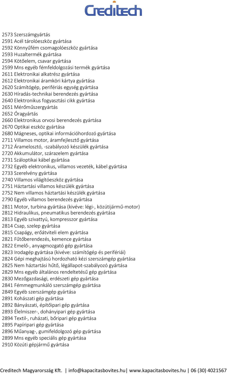 cikk gyártása 2651 Mérőműszergyártás 2652 Óragyártás 2660 Elektronikus orvosi berendezés gyártása 2670 Optikai eszköz gyártása 2680 Mágneses, optikai információhordozó gyártása 2711 Villamos motor,