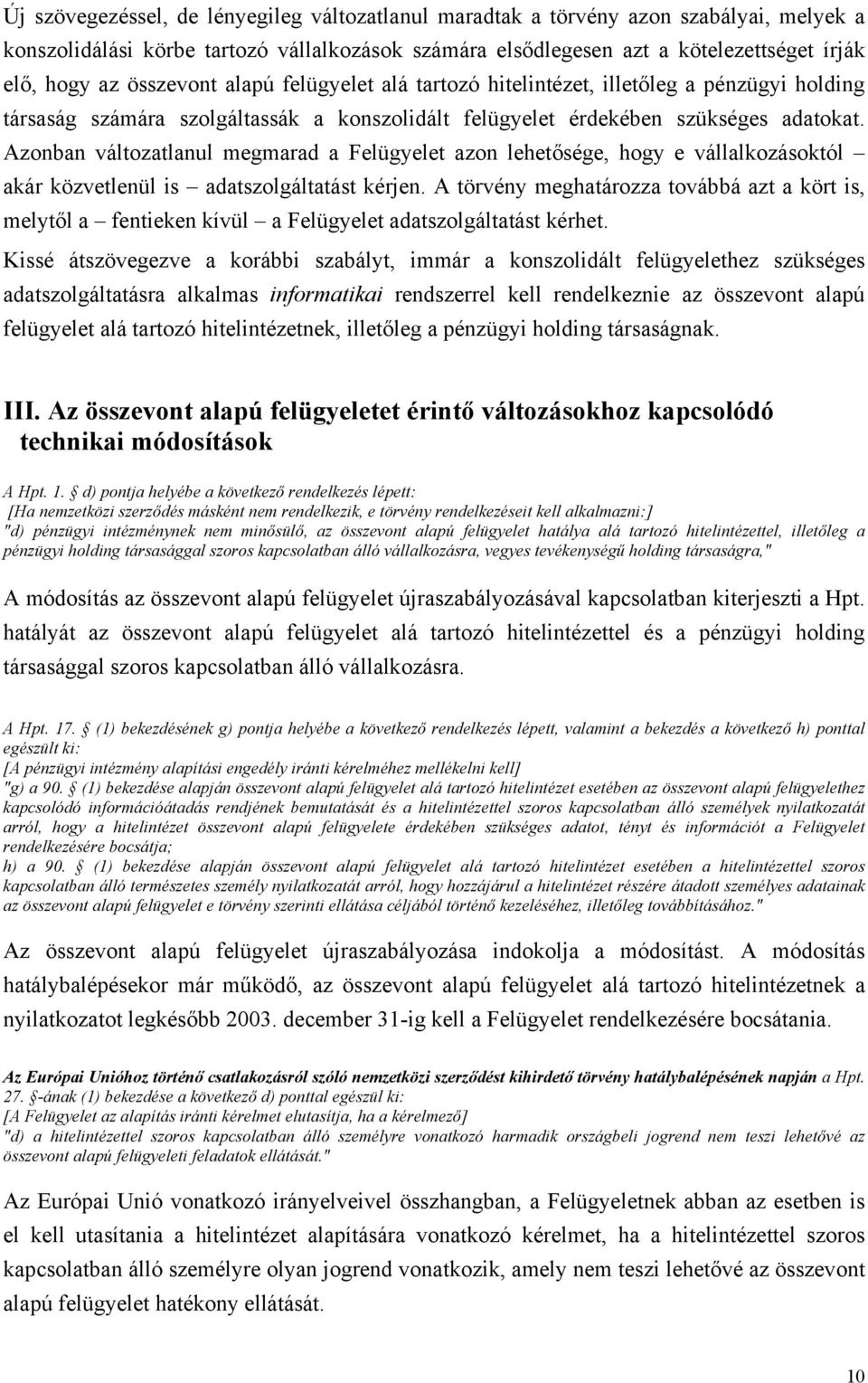 Azonban változatlanul megmarad a Felügyelet azon lehetősége, hogy e vállalkozásoktól akár közvetlenül is adatszolgáltatást kérjen.
