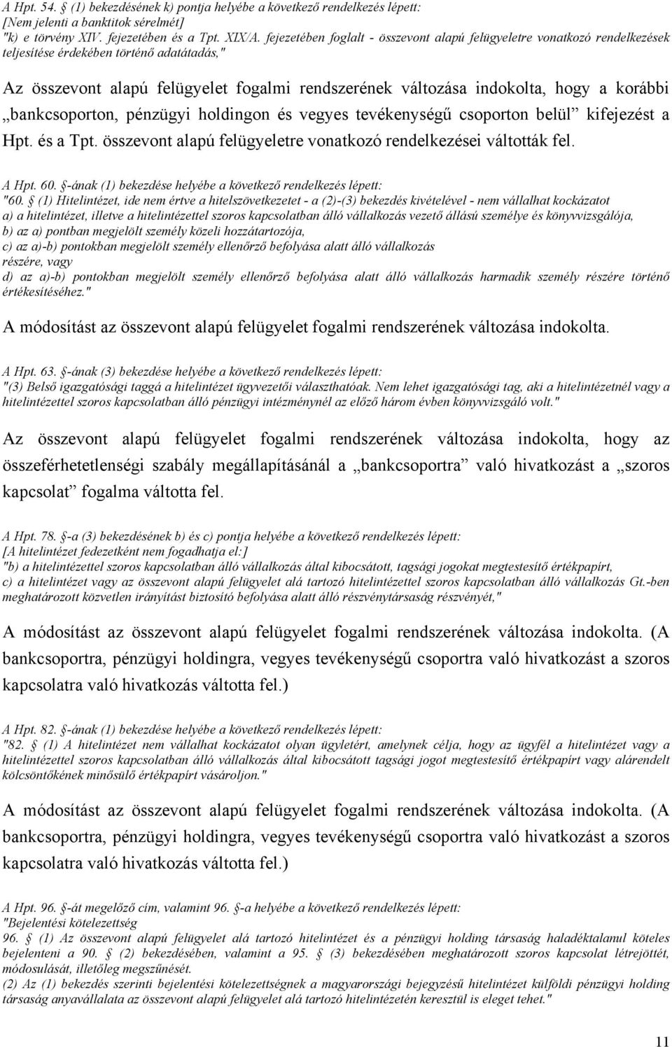 korábbi bankcsoporton, pénzügyi holdingon és vegyes tevékenységű csoporton belül kifejezést a Hpt. és a Tpt. összevont alapú felügyeletre vonatkozó rendelkezései váltották fel. A Hpt. 60.