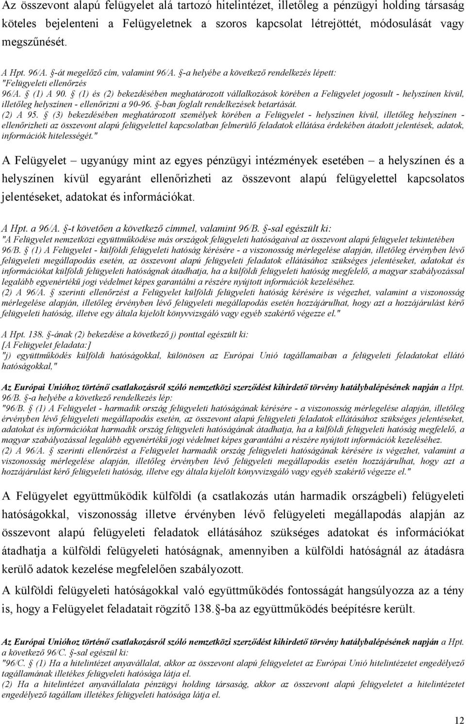 (1) és (2) bekezdésében meghatározott vállalkozások körében a Felügyelet jogosult - helyszínen kívül, illetőleg helyszínen - ellenőrizni a 90-96. -ban foglalt rendelkezések betartását. (2) A 95.