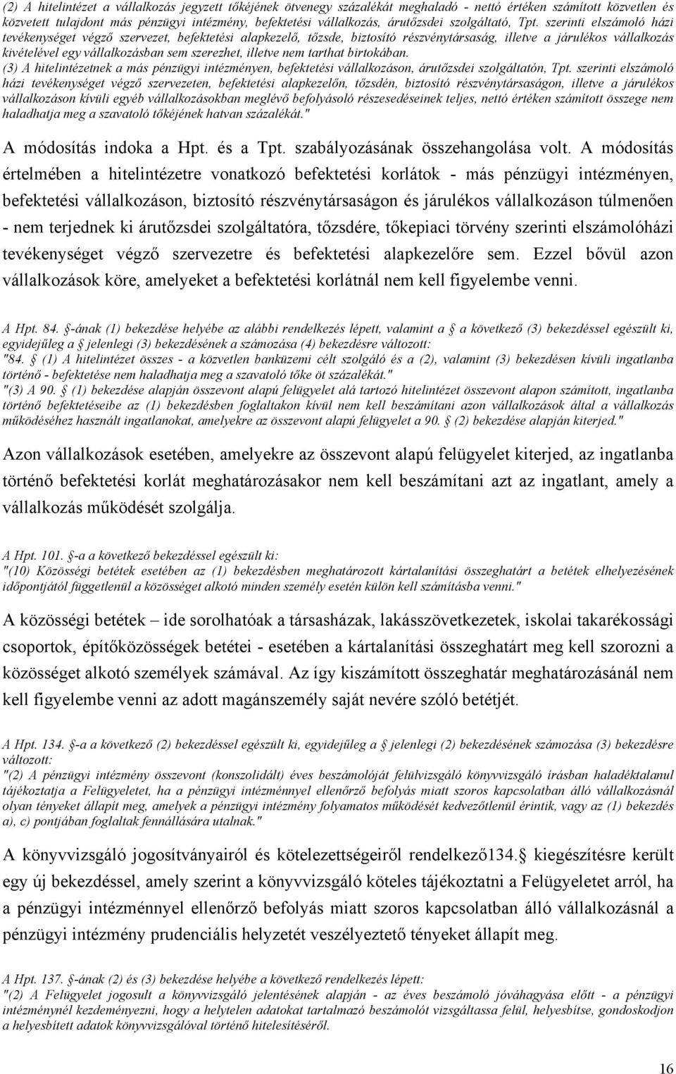 szerinti elszámoló házi tevékenységet végző szervezet, befektetési alapkezelő, tőzsde, biztosító részvénytársaság, illetve a járulékos vállalkozás kivételével egy vállalkozásban sem szerezhet,