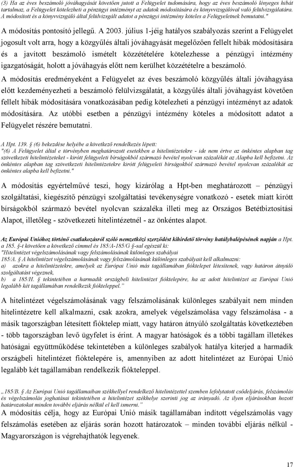 július 1-jéig hatályos szabályozás szerint a Felügyelet jogosult volt arra, hogy a közgyűlés általi jóváhagyását megelőzően fellelt hibák módosítására és a javított beszámoló ismételt közzétételére