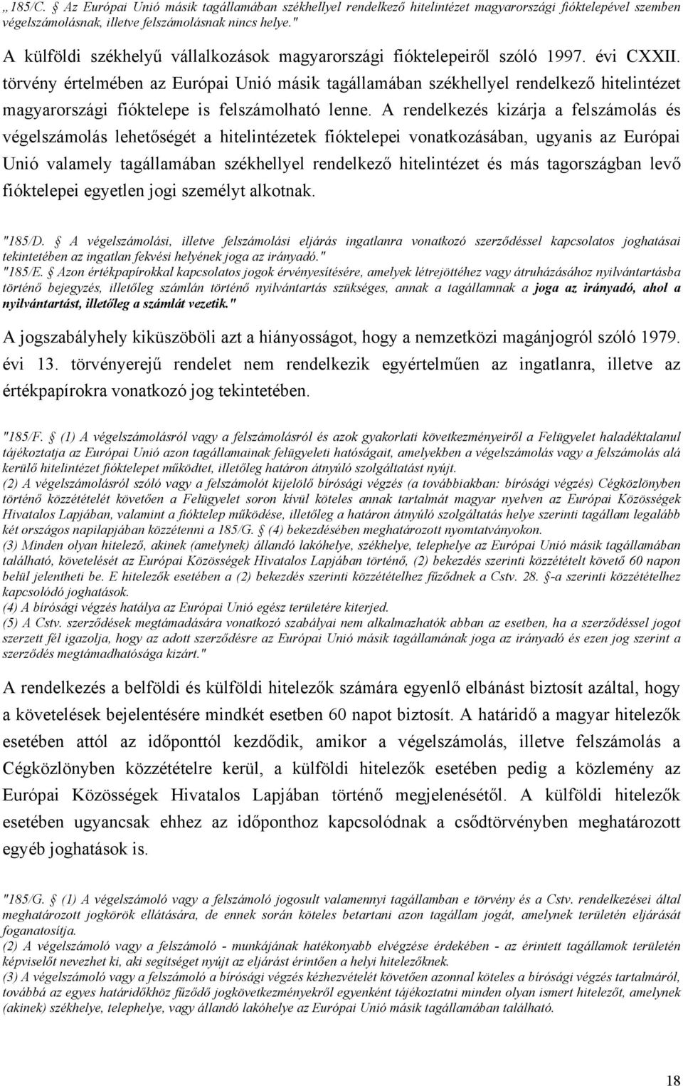 törvény értelmében az Európai Unió másik tagállamában székhellyel rendelkező hitelintézet magyarországi fióktelepe is felszámolható lenne.