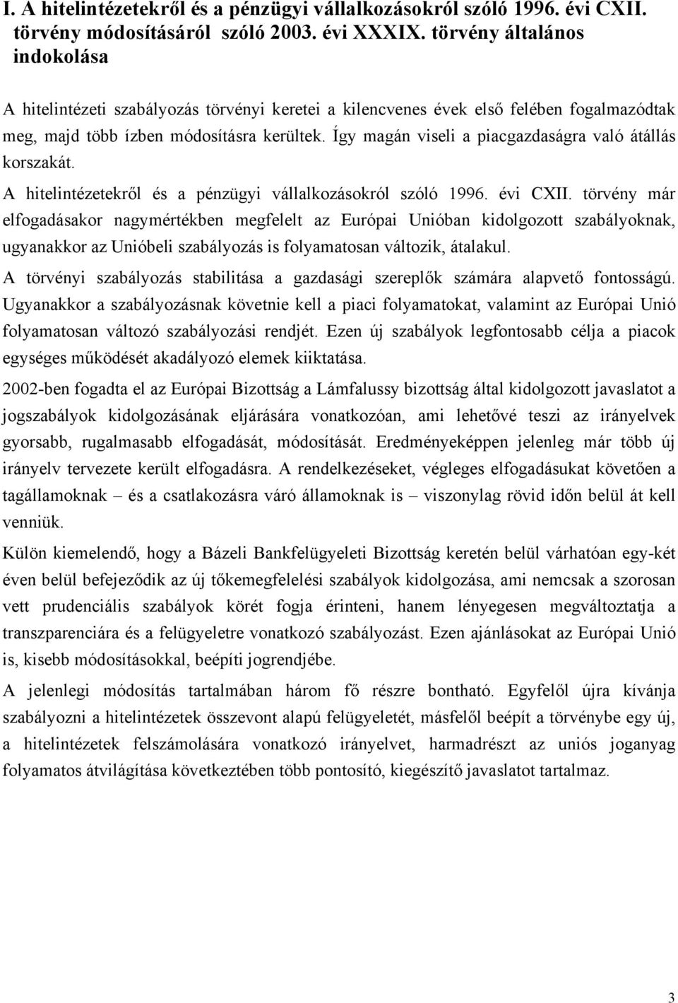 Így magán viseli a piacgazdaságra való átállás korszakát. A hitelintézetekről és a pénzügyi vállalkozásokról szóló 1996. évi CXII.