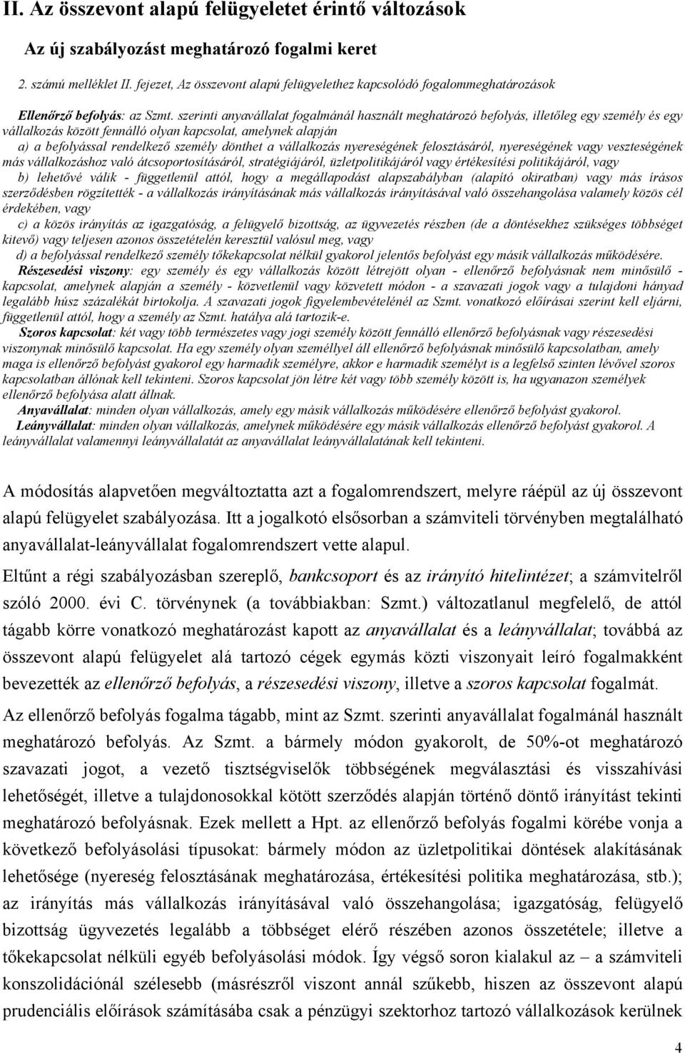 szerinti anyavállalat fogalmánál használt meghatározó befolyás, illetőleg egy személy és egy vállalkozás között fennálló olyan kapcsolat, amelynek alapján a) a befolyással rendelkező személy dönthet