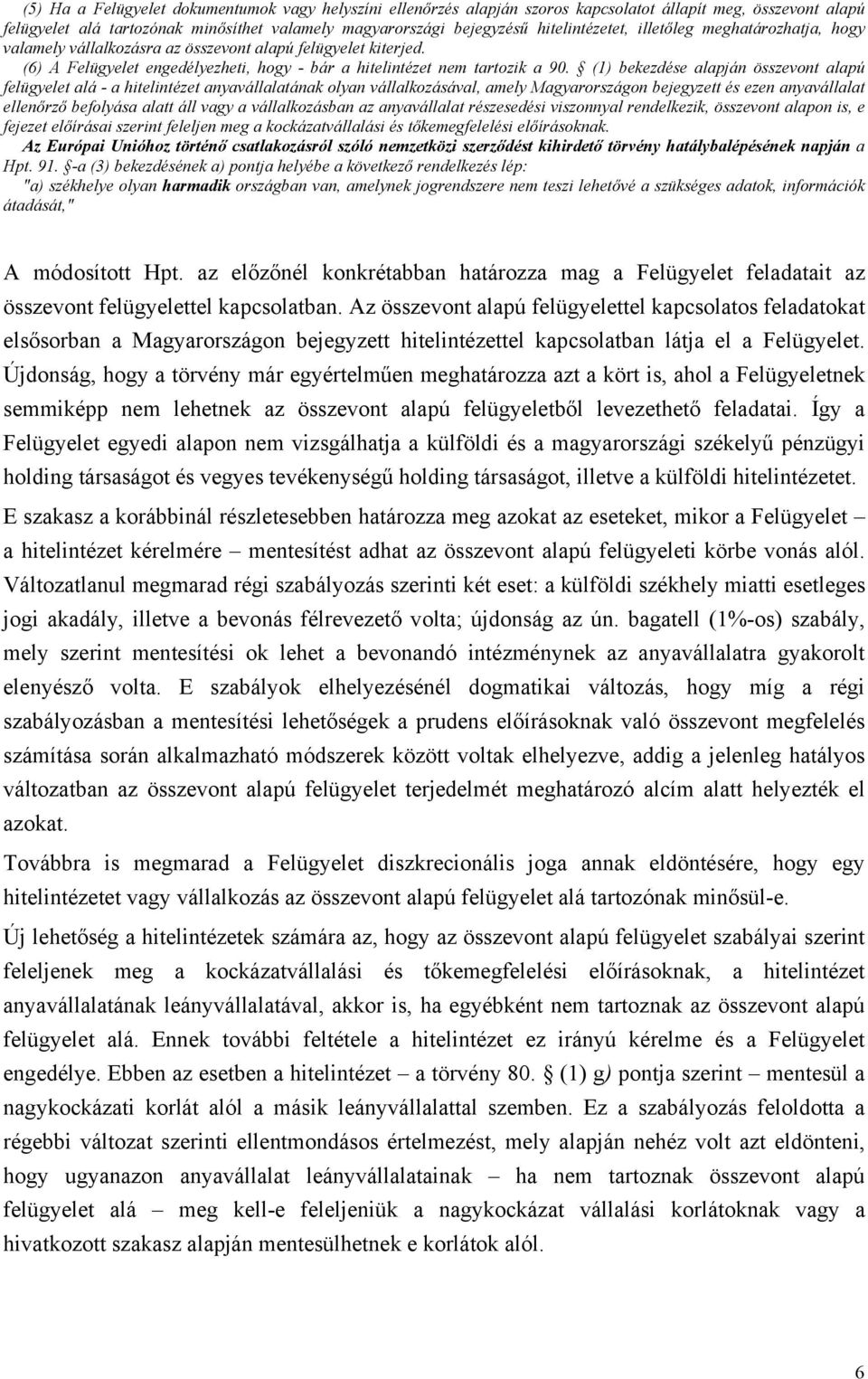(1) bekezdése alapján összevont alapú felügyelet alá - a hitelintézet anyavállalatának olyan vállalkozásával, amely Magyarországon bejegyzett és ezen anyavállalat ellenőrző befolyása alatt áll vagy a