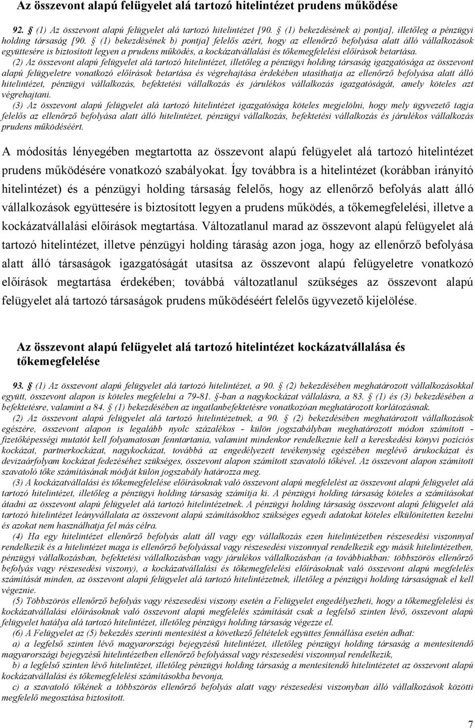 (1) bekezdésének b) pontja] felelős azért, hogy az ellenőrző befolyása alatt álló vállalkozások együttesére is biztosított legyen a prudens működés, a kockázatvállalási és tőkemegfelelési előírások
