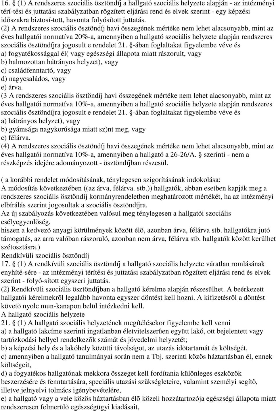 (2) A rendszeres szociális ösztöndíj havi összegének mértéke nem lehet alacsonyabb, mint az éves hallgatói normatíva 20%-a, amennyiben a hallgató szociális helyzete alapján rendszeres szociális
