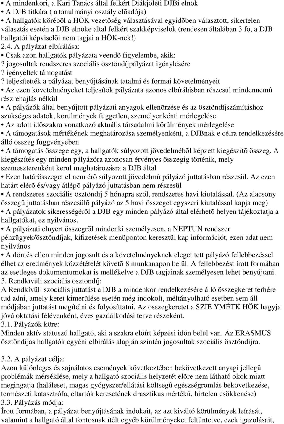 A pályázat elbírálása: Csak azon hallgatók pályázata veendõ figyelembe, akik:? jogosultak rendszeres szociális ösztöndíjpályázat igénylésére? igényeltek támogatást?