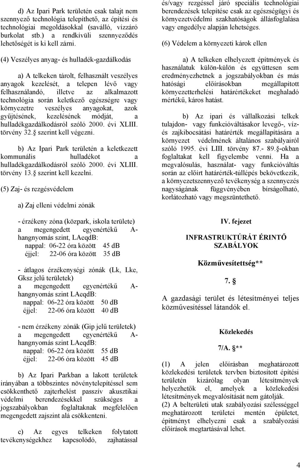 (4) Veszélyes anyag- és hulladék-gazdálkodás a) A telkeken tárolt, felhasznált veszélyes anyagok kezelését, a telepen lévő vagy felhasználandó, illetve az alkalmazott technológia során keletkező