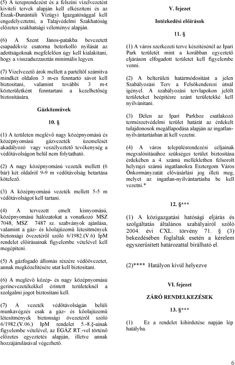 (6) A Szent János-patakba bevezetett csapadékvíz csatorna betorkolló nyílását az adottságoknak megfelelően úgy kell kialakítani, hogy a visszaduzzasztás minimális legyen.