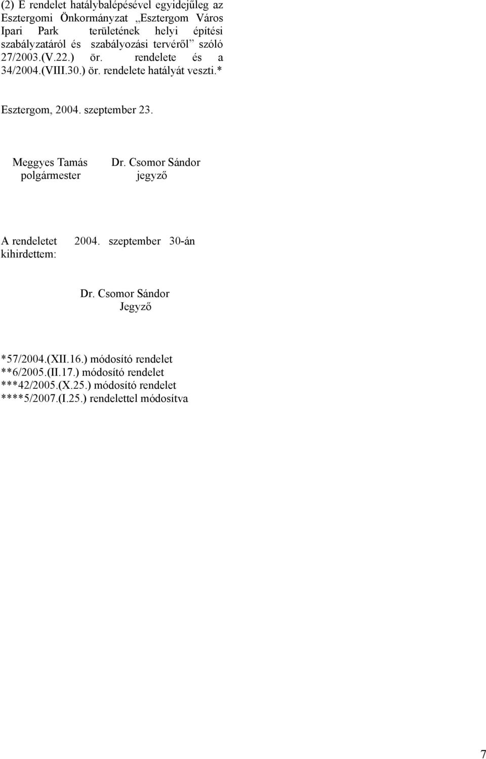 szeptember 23. Meggyes Tamás polgármester Dr. Csomor Sándor jegyző A rendeletet kihirdettem: 2004. szeptember 30-án Dr.