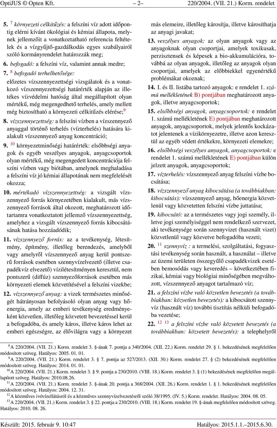 szabályairól szóló kormányrendelet határozzák meg; 6. befogadó: a felszíni víz, valamint annak medre; 7.