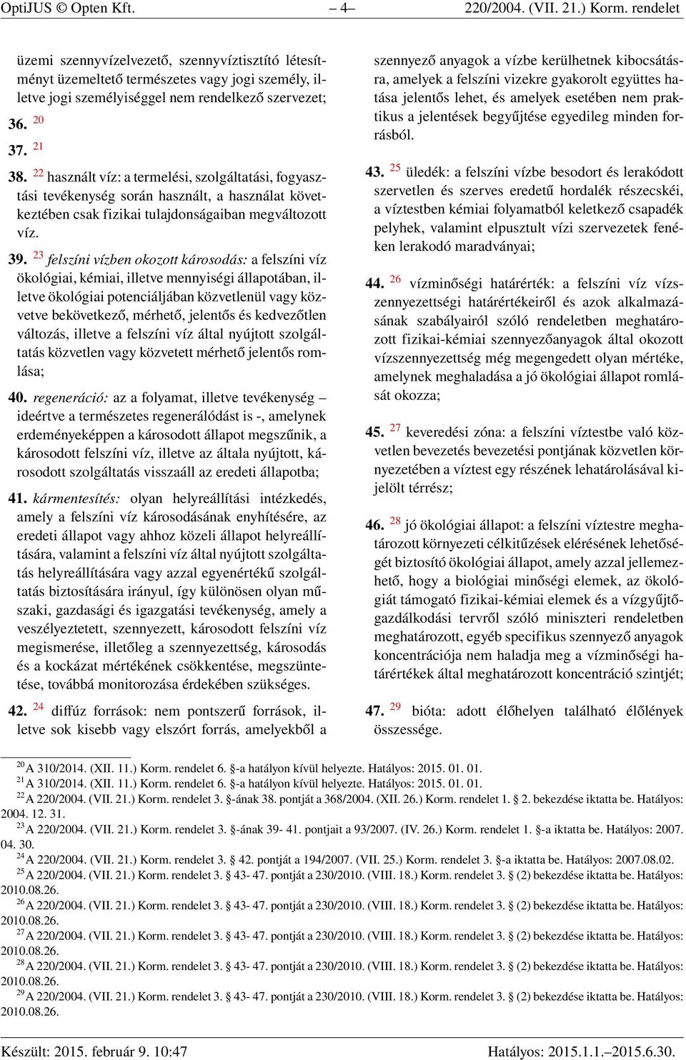 22 használt víz: a termelési, szolgáltatási, fogyasztási tevékenység során használt, a használat következtében csak fizikai tulajdonságaiban megváltozott víz. 39.