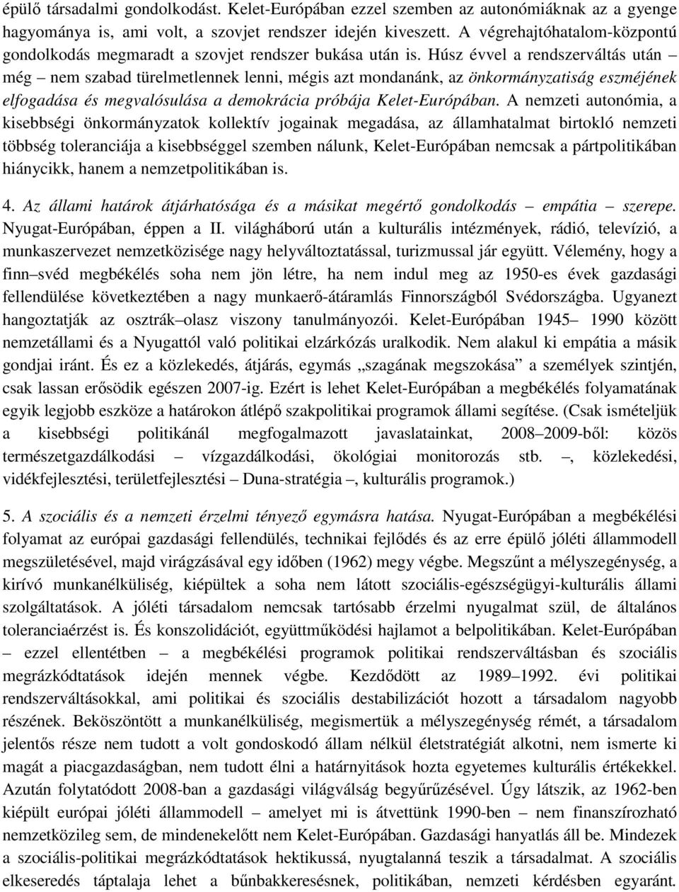 Húsz évvel a rendszerváltás után még nem szabad türelmetlennek lenni, mégis azt mondanánk, az önkormányzatiság eszméjének elfogadása és megvalósulása a demokrácia próbája Kelet-Európában.