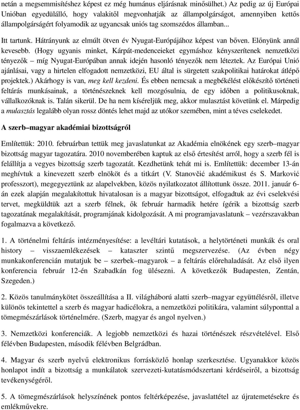 Hátrányunk az elmúlt ötven év Nyugat-Európájához képest van bıven. Elınyünk annál kevesebb.