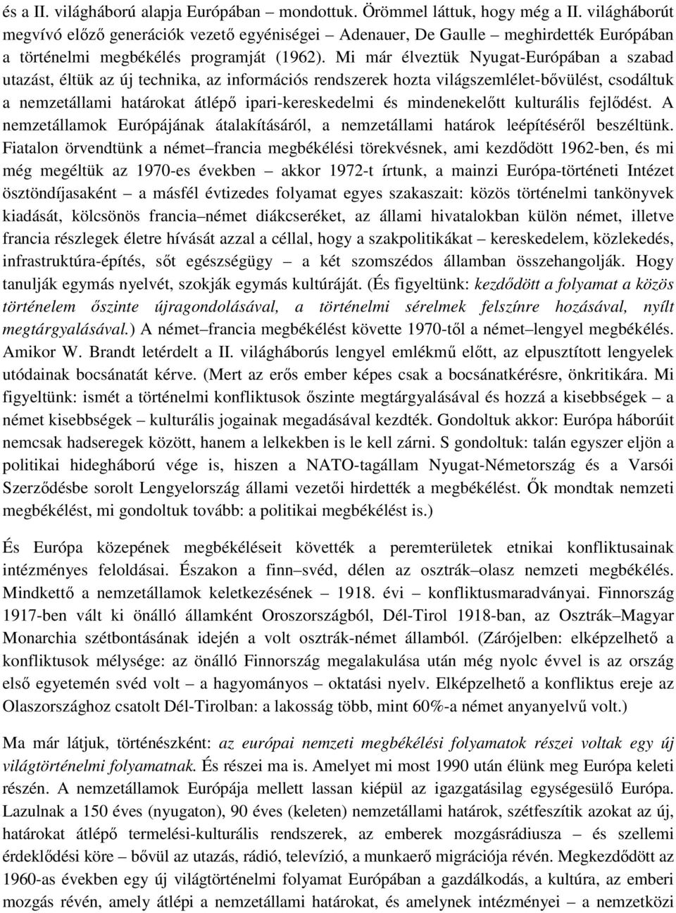 Mi már élveztük Nyugat-Európában a szabad utazást, éltük az új technika, az információs rendszerek hozta világszemlélet-bıvülést, csodáltuk a nemzetállami határokat átlépı ipari-kereskedelmi és