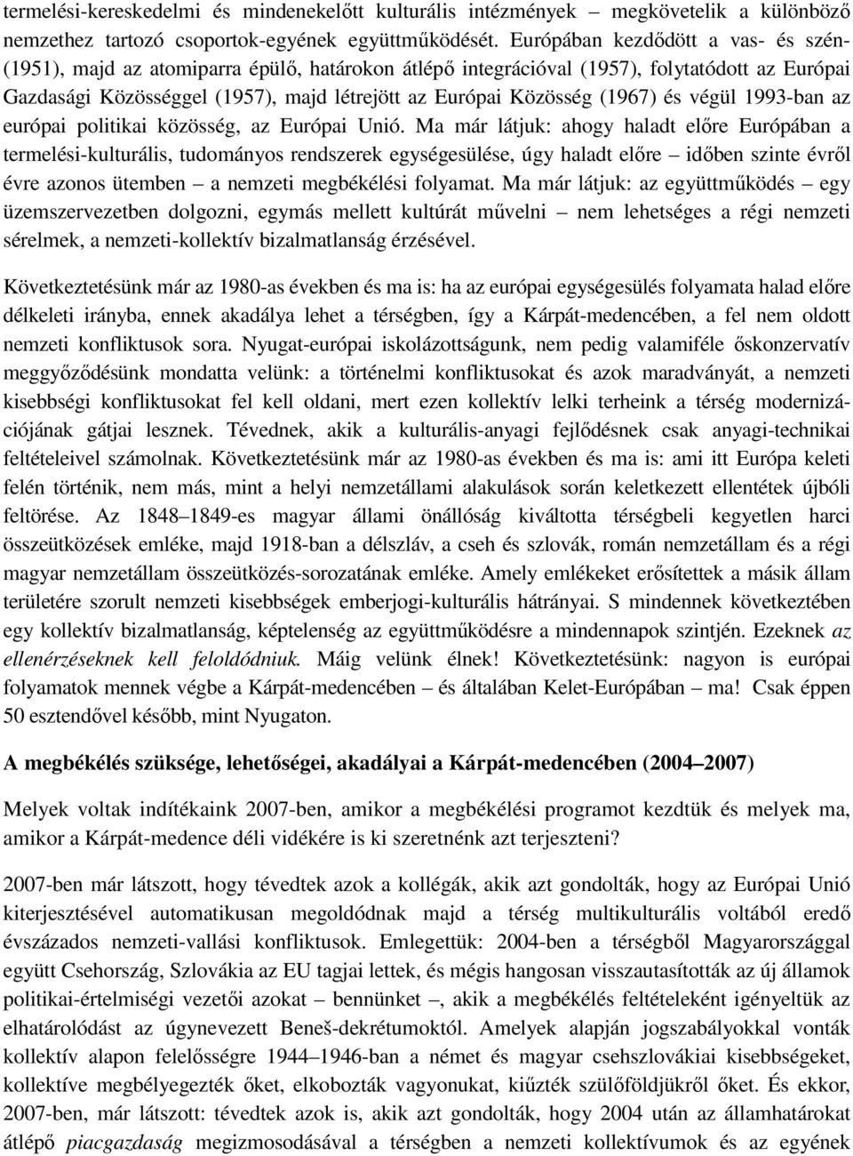 (1967) és végül 1993-ban az európai politikai közösség, az Európai Unió.