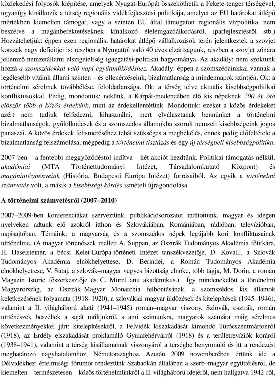 ) Hozzátehetjük: éppen ezen regionális, határokat átlépı vállalkozások terén jelentkeztek a szovjet korszak nagy deficitjei is: részben a Nyugattól való 40 éves elzártságunk, részben a szovjet zónára