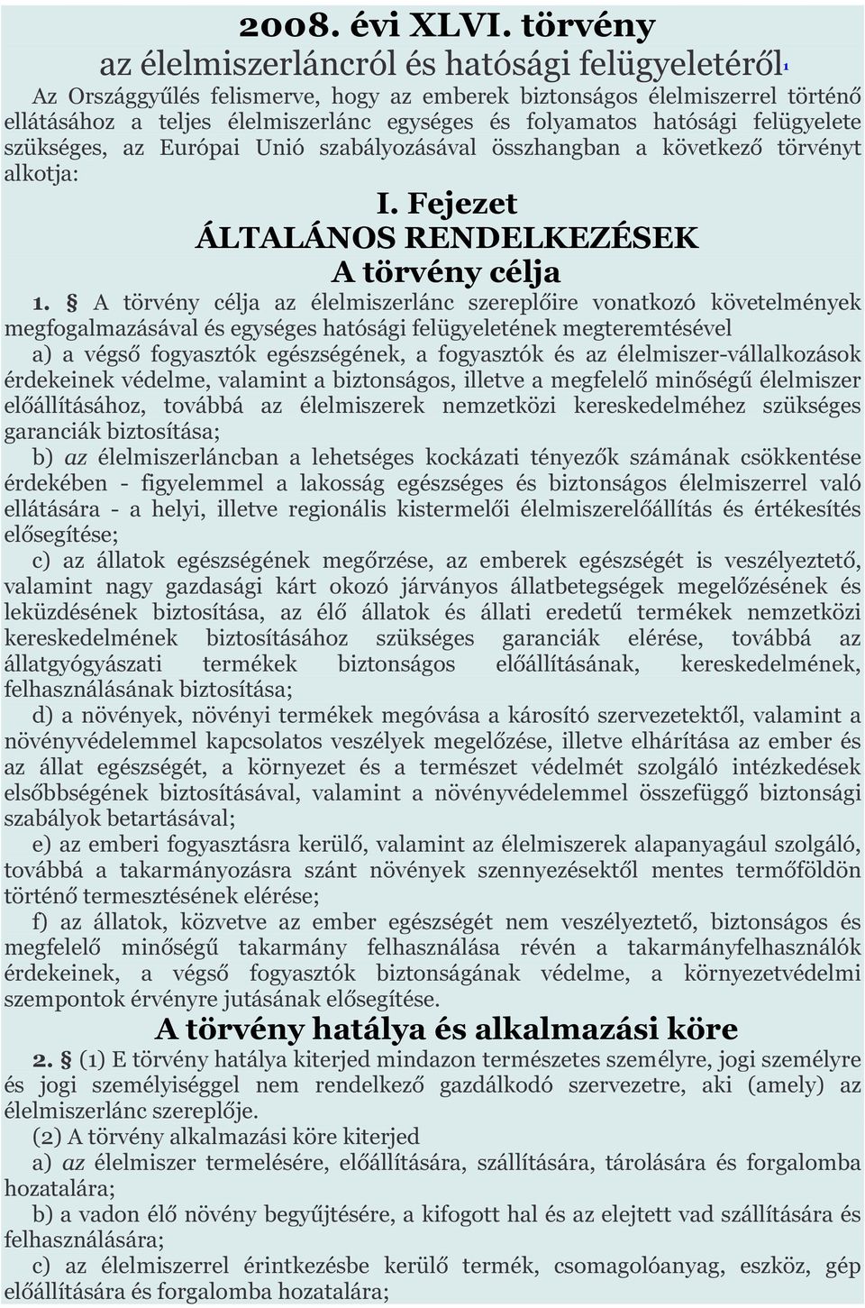 hatósági felügyelete szükséges, az Európai Unió szabályozásával összhangban a következő törvényt alkotja: I. Fejezet ÁLTALÁNOS RENDELKEZÉSEK A törvény célja 1.