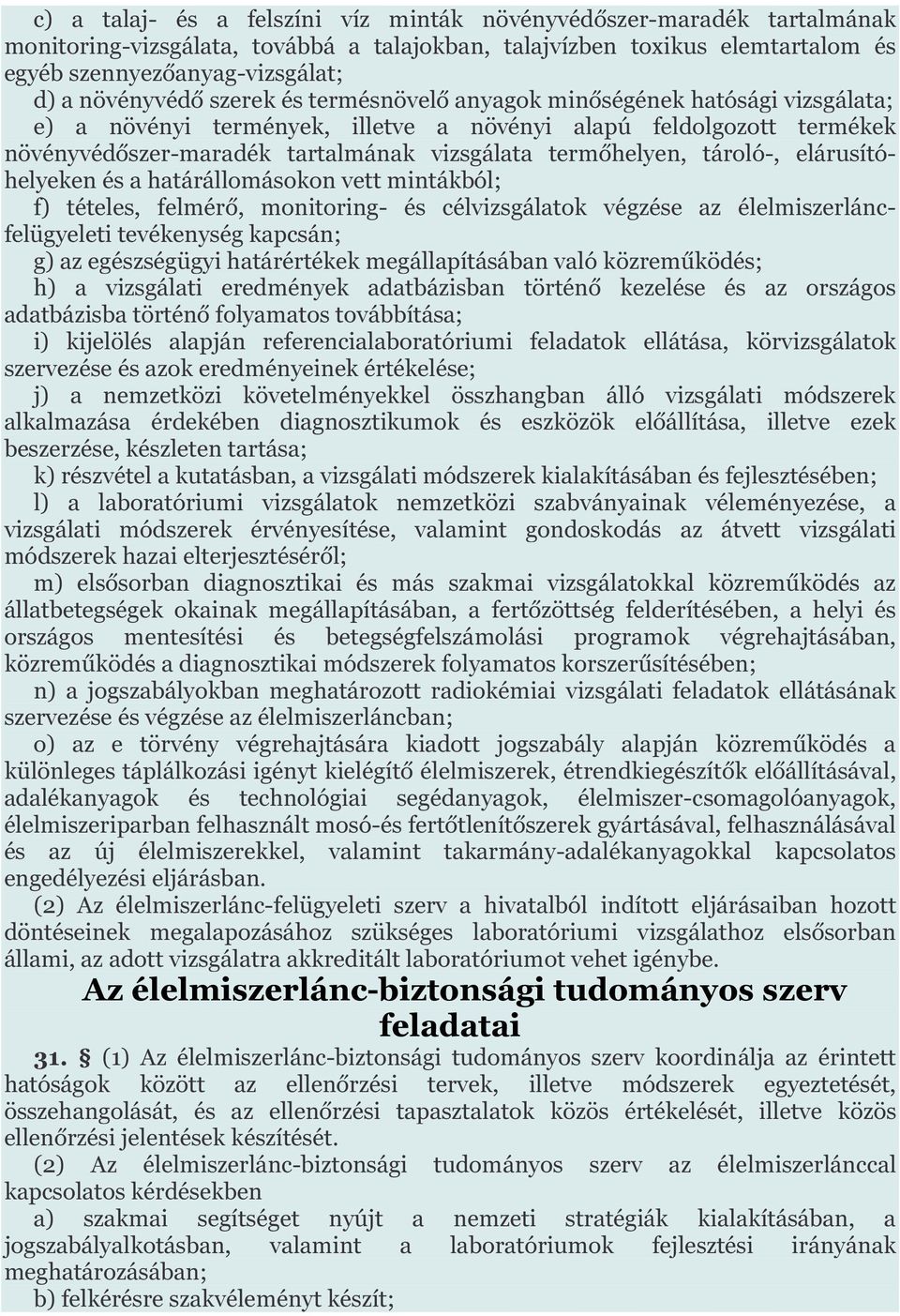 termőhelyen, tároló-, elárusítóhelyeken és a határállomásokon vett mintákból; f) tételes, felmérő, monitoring- és célvizsgálatok végzése az élelmiszerláncfelügyeleti tevékenység kapcsán; g) az