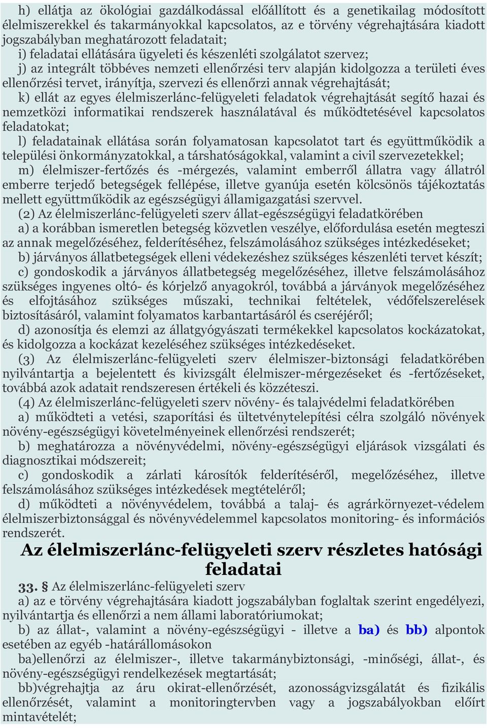 szervezi és ellenőrzi annak végrehajtását; k) ellát az egyes élelmiszerlánc-felügyeleti feladatok végrehajtását segítő hazai és nemzetközi informatikai rendszerek használatával és működtetésével