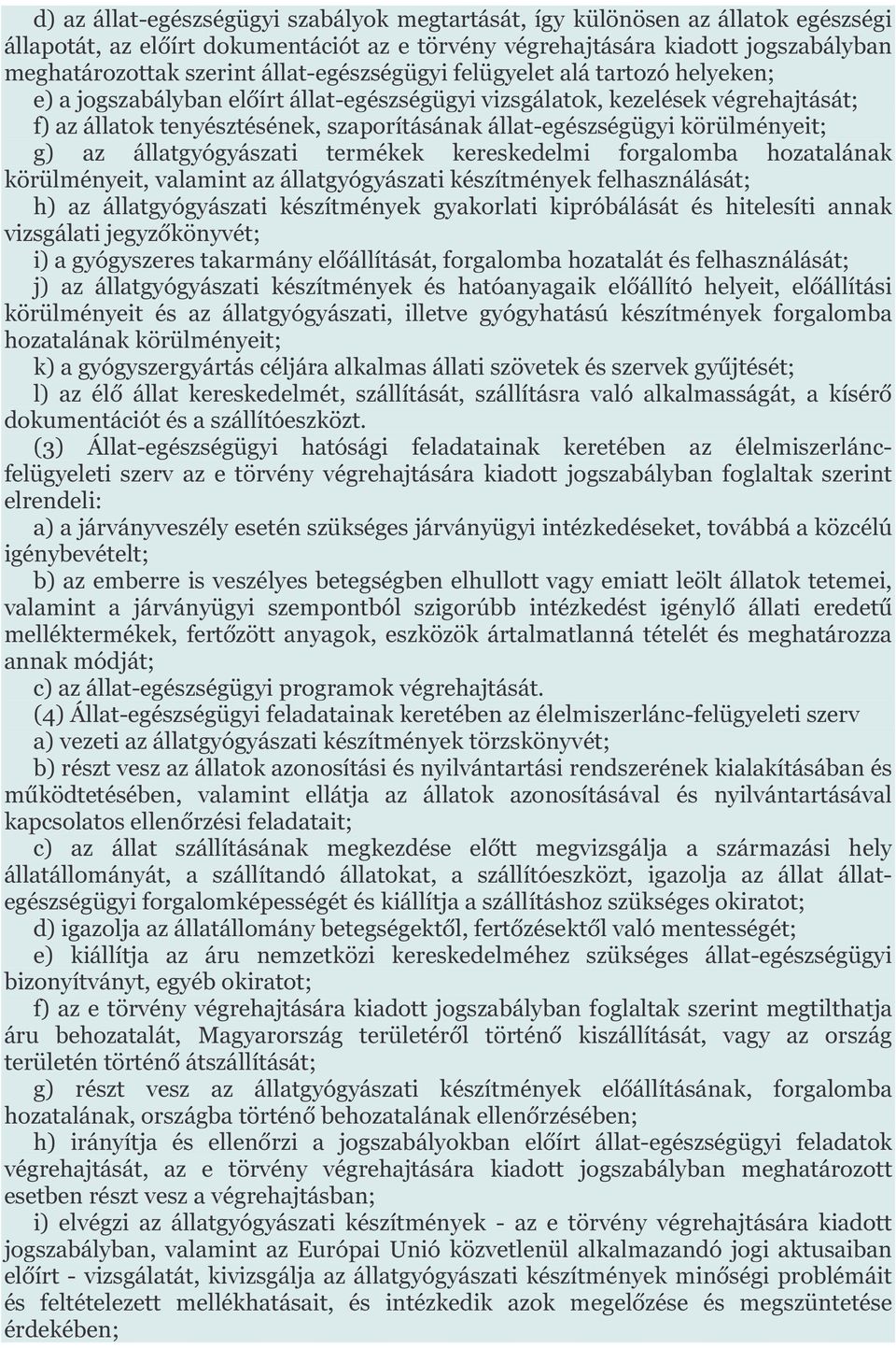 körülményeit; g) az állatgyógyászati termékek kereskedelmi forgalomba hozatalának körülményeit, valamint az állatgyógyászati készítmények felhasználását; h) az állatgyógyászati készítmények