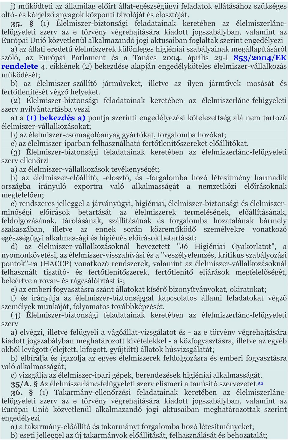 aktusaiban foglaltak szerint engedélyezi a) az állati eredetű élelmiszerek különleges higiéniai szabályainak megállapításáról szóló, az Európai Parlament és a Tanács 2004.