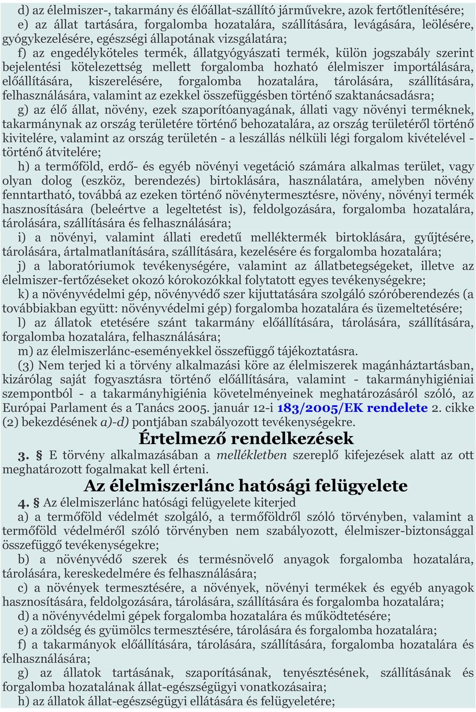 kiszerelésére, forgalomba hozatalára, tárolására, szállítására, felhasználására, valamint az ezekkel összefüggésben történő szaktanácsadásra; g) az élő állat, növény, ezek szaporítóanyagának, állati