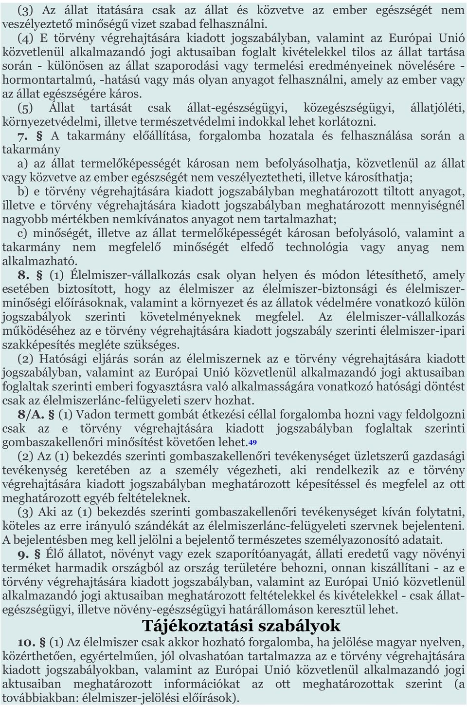 szaporodási vagy termelési eredményeinek növelésére - hormontartalmú, -hatású vagy más olyan anyagot felhasználni, amely az ember vagy az állat egészségére káros.