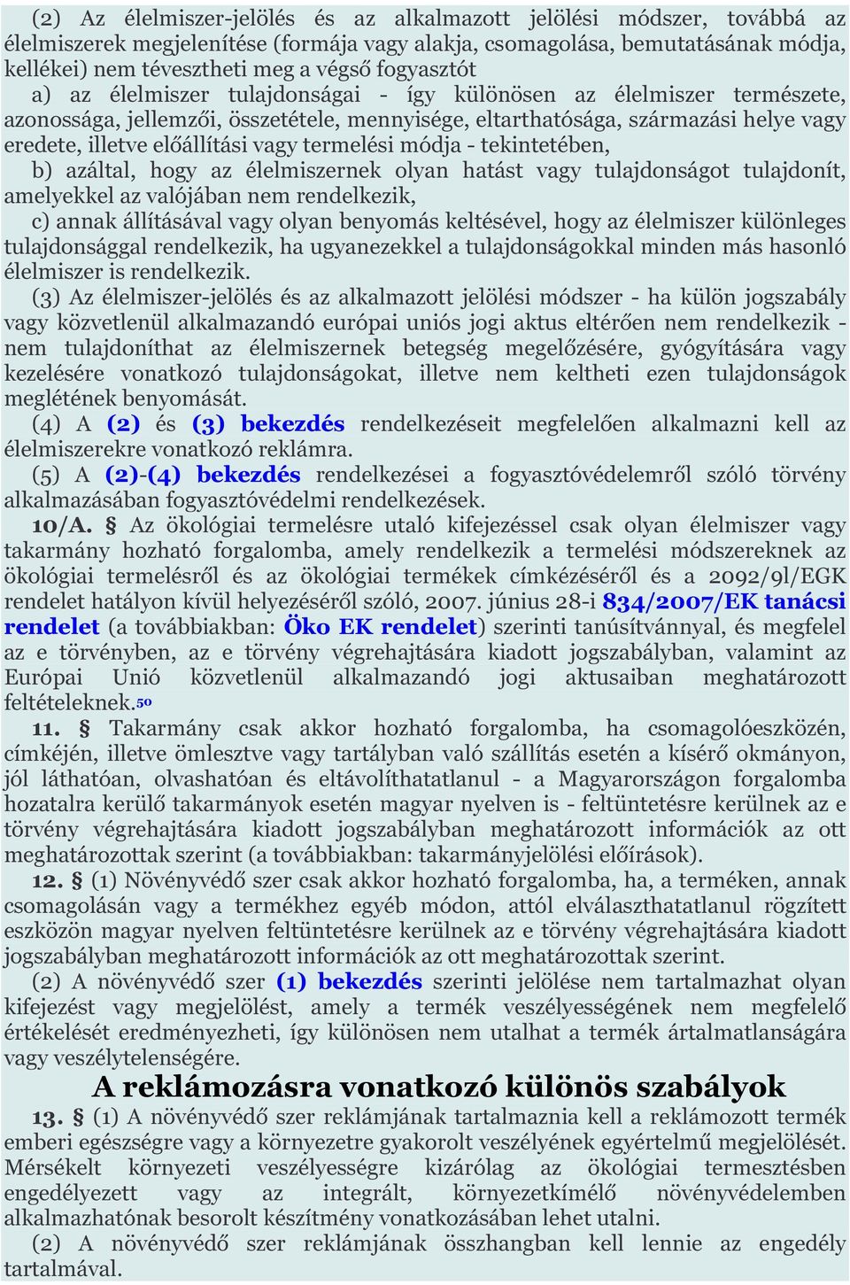 vagy termelési módja - tekintetében, b) azáltal, hogy az élelmiszernek olyan hatást vagy tulajdonságot tulajdonít, amelyekkel az valójában nem rendelkezik, c) annak állításával vagy olyan benyomás