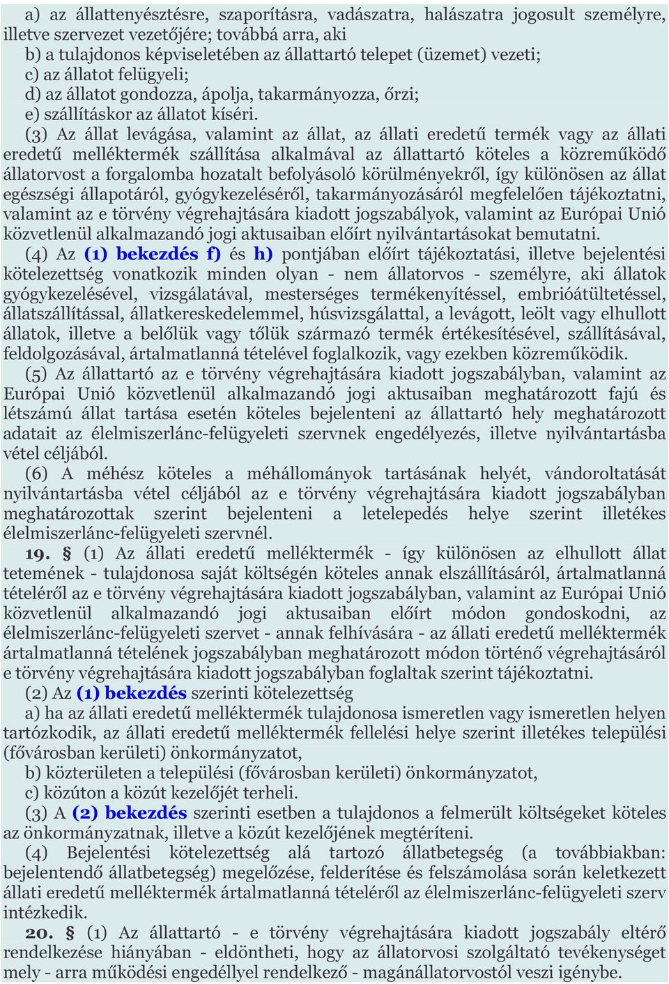 (3) Az állat levágása, valamint az állat, az állati eredetű termék vagy az állati eredetű melléktermék szállítása alkalmával az állattartó köteles a közreműködő állatorvost a forgalomba hozatalt