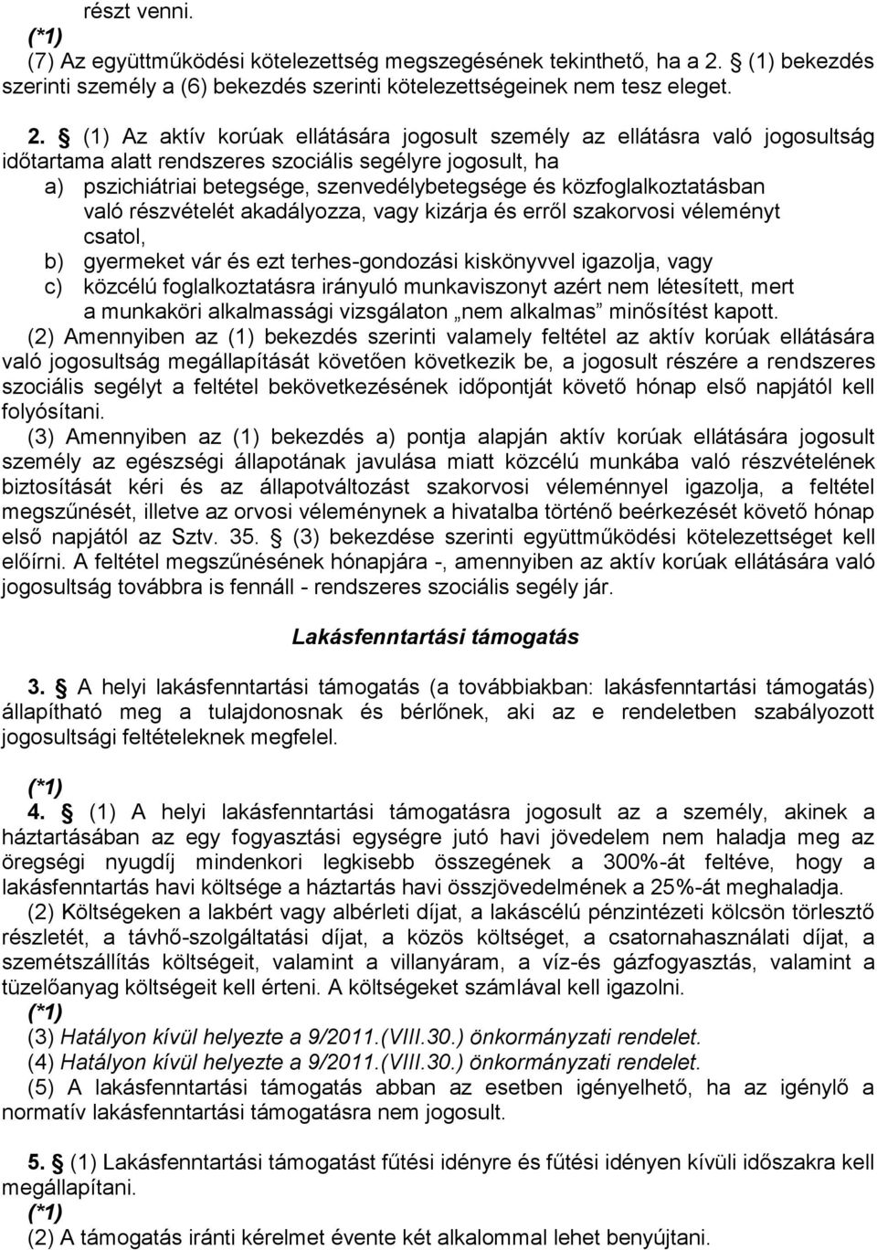 (1) Az aktív korúak ellátására jogosult személy az ellátásra való jogosultság időtartama alatt rendszeres szociális segélyre jogosult, ha a) pszichiátriai betegsége, szenvedélybetegsége és