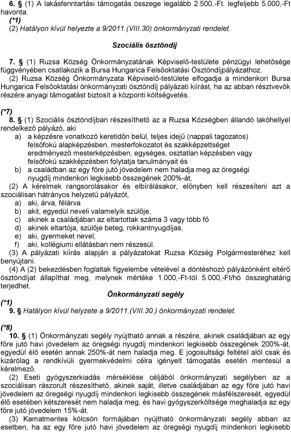 (2) Ruzsa Község Önkormányzata Képviselő-testülete elfogadja a mindenkori Bursa Hungarica Felsőoktatási önkormányzati ösztöndíj pályázati kiírást, ha az abban résztvevők részére anyagi támogatást