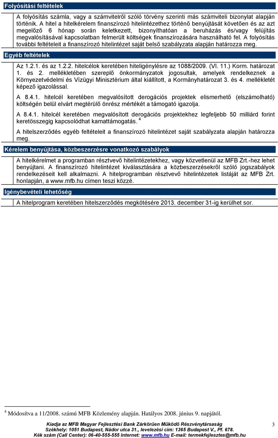 kapcsolatban felmerült költségek finanszírozására használható fel. A folyósítás további feltételeit a finanszírozó hitelintézet saját belső szabályzata alapján határozza meg. Egyéb feltételek Az 1.2.