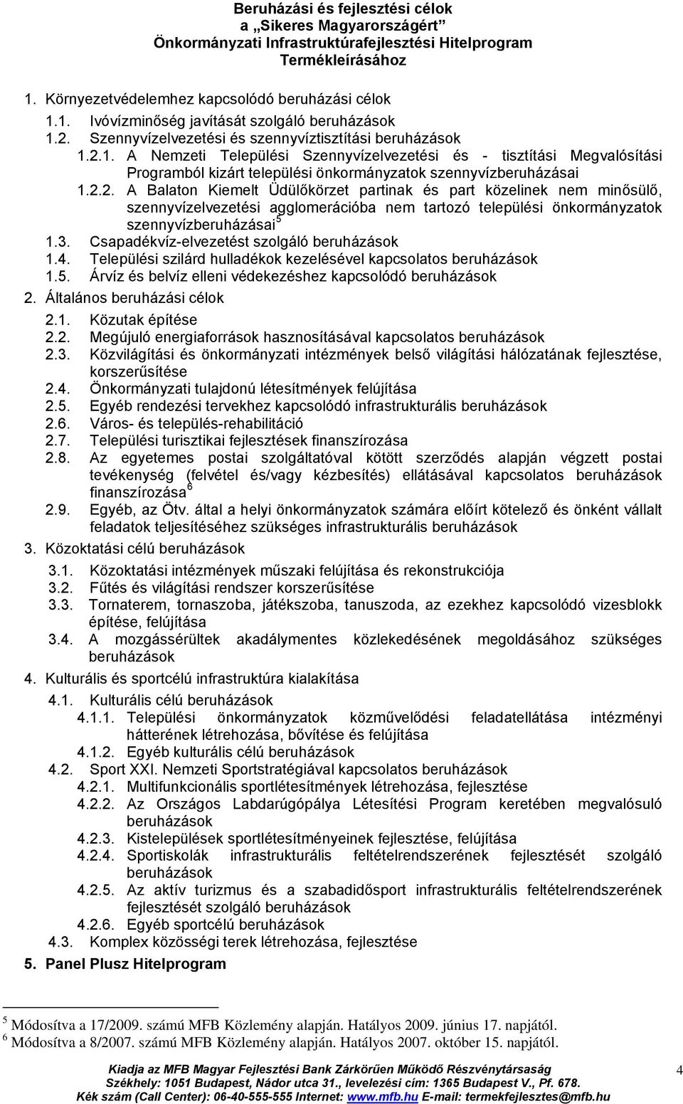 3. Csapadékvíz-elvezetést szolgáló 1.4. Települési szilárd hulladékok kezelésével kapcsolatos 1.5. Árvíz és belvíz elleni védekezéshez kapcsolódó 2. Általános beruházási célok 2.1. Közutak építése 2.