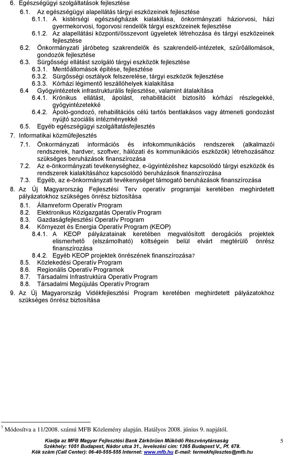 3. Sürgősségi ellátást szolgáló tárgyi eszközök fejlesztése 6.3.1. Mentőállomások építése, fejlesztése 6.3.2. Sürgősségi osztályok felszerelése, tárgyi eszközök fejlesztése 6.3.3. Kórházi légimentő leszállóhelyek kialakítása 6.