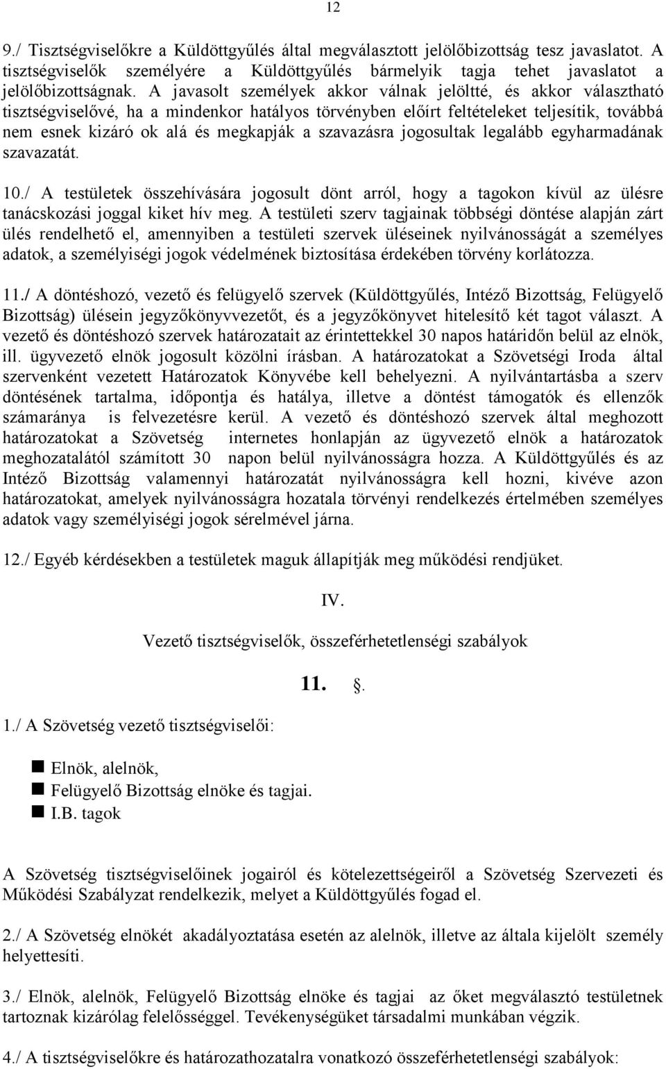 szavazásra jogosultak legalább egyharmadának szavazatát. 10./ A testületek összehívására jogosult dönt arról, hogy a tagokon kívül az ülésre tanácskozási joggal kiket hív meg.